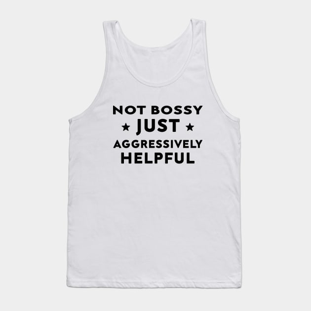 Not Bossy Just Aggressively Helpful Tank Top by DesignergiftsCie